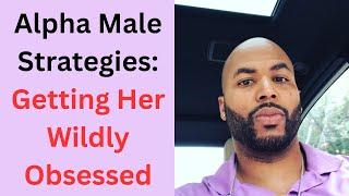 The Dating Game Philosophy of Alpha Male Strategies (Summary): How To Make Her Obsessed With You