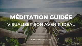 MÉDITATION GUIDÉE - VISUALISER SON AVENIR IDÉAL