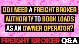 Freight Broker Training - Do Owner Operators Need a Freight Broker Authority to Broker Loads?