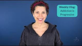 Weekly Vlog: Addiction is Progressive