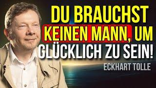 DU BRAUCHST NIEMANDEN, UM GLÜCKLICH ZU SEIN – UND GENAU DARUM WIRST DU ES SEIN! Eckhart Tolle