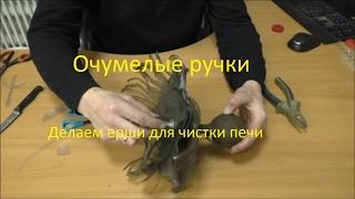 Очумелые ручки. Делаем ерши для чистки печи.