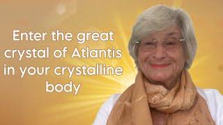 Enter the great crystal of Atlantis in your crystalline body