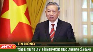 Toàn văn bài viết của Tổng Bí thư, Chủ tịch nước về đổi mới mạnh mẽ phương thức lãnh đạo | ANTV