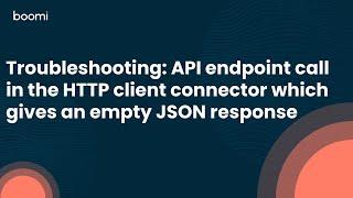 Troubleshooting: API endpoint call in the HTTP client connector which gives an empty JSON response