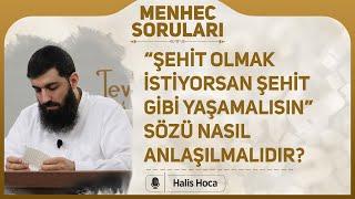 “Şehit olmak istiyorsan şehit gibi yaşamalısın” sözü nasıl anlaşılmalıdır? Halis Hoca (Ebu Hanzala)