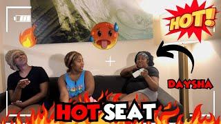 I put daysha in the HOT SEAT  ( it gets MESSYYYYYY️)