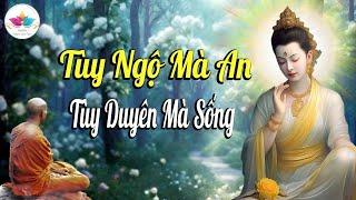 Nghe Phật Dạy Khổ Hay Vui Đều Phụ Thuộc Ở Tâm Mình - Tùy Ngộ Mà An - Tùy Duyên Mà Sống ( MỚI )