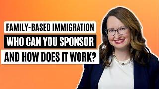 Family based Immigration Who can you sponsor and how does it work?