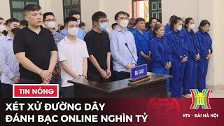 Xét xử đường dây cờ bạc online nghìn tỷ | Tin tức mới nhất hôm nay