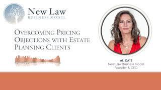 Overcoming Pricing Objections with Estate Planning Clients | Ali Katz | New Law Business Model