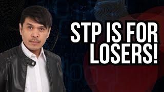 STP is legacy! STP is for Losers!