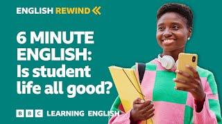 English Rewind - 6 Minute English: Is student life all good?