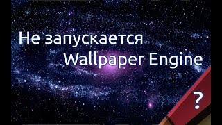 Не запускается Wallpaper Engine? Что делать?!