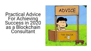 Practical Advice for Blockchain Consultants in 2020