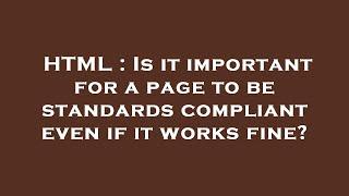 HTML : Is it important for a page to be standards compliant even if it works fine?