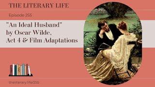 Episode 255: "An Ideal Husband" by Oscar Wilde, Act 4 & Film Adaptations