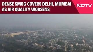 Delhi AQI Today | Dense Smog Covers Delhi, Mumbai As Air Quality Worsens