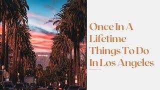 Once In A Lifetime Things To Do In Los Angeles