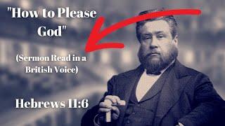 "How to Please God" Hebrews 11:6 Sermon Preached by Charles Spurgeon