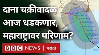 Cyclone Dana Weather Update : चक्रीवादळ Odisha आणि Bangal ला धडकणार, महाराष्ट्रावर परिणाम होणार?