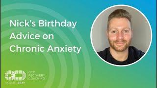 Nick’s Birthday Advice on Chronic Anxiety