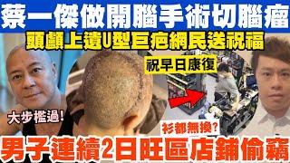 蔡一傑驚揭腦瘤需做開腦手術？男子連續2日旺區偷電話被追？20-10-2024