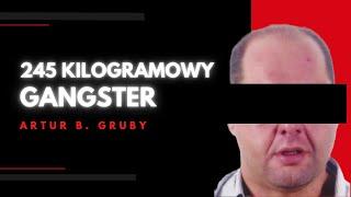 | Artur B. Gruby | 245-kilogramowy Gangster |