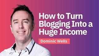 Unlock Blogging's Income Potential - Dominic Wells