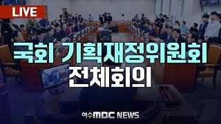 [LIVE] 국회 기획재정위원회 전체회의..최상목 부총리·이창용 한은 총재 출석 - 여수MBC 중계방송 2024.12.17.(화)