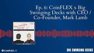 Ep. 6: CoinFLEX x Big Swinging Decks with CEO / Co-Founder, Mark Lamb