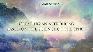 Creating an Astronomy Based on the Science of the Spirit by Rudolf Steiner