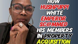 HUSHPUPPY EMPEROR ALLEGEDLY SC@MMED HIS MEMBERS THROUGH PROPERTY INVESTMENT