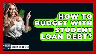 How To Budget With Student Loan Debt? - CreditGuide360.com