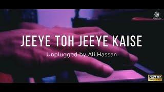Jeeye Toh Jeeye Kaise (Unplugged by Ali Hassan)