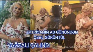 MƏŞHUR AKTRİSANIN AD GÜNÜNDƏ VUR-ÇATLASIN-ÖZÜNƏ VAĞZALI ÇALDIRDI-NAHİDƏ ORUCOVANIN AD GÜNÜNDƏN ÖZƏL