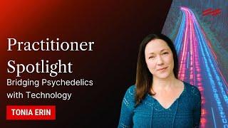 Practitioner Spotlight: Bridging Psychedelics with Technology - Tonia Erin