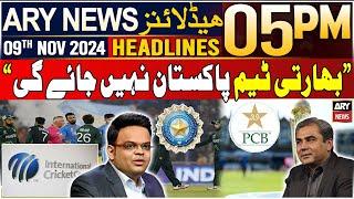 ARY News 5 PM Headlines | 9th Nov 2024 | "India will not go to Pakistan" - BCCI informed ICC