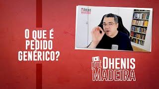 PROCESSO CIVIL: O QUE É PEDIDO GENÉRICO?