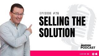 Selling The Solution with Terry Heath | The Maverrik Podcast