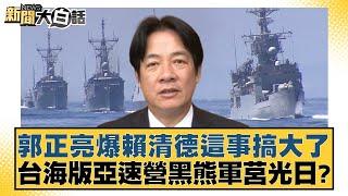 郭正亮爆賴清德這事搞大了 台海版亞速營黑熊軍莒光日？ 【新聞大白話】20241018-3｜黃揚明 張禹宣 謝龍介