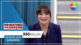 Didem Arslan Yılmaz'la Vazgeçme 930. Bölüm | 25 Eylül 2024