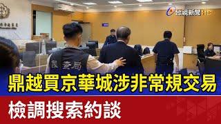 鼎越買京華城涉非常規交易 檢調搜索約談
