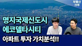 명지국제신도시, 에코델타시티 내집마련 및 투자 추천 아파트 feat. 고대장, 용소장