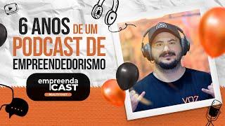 6 Anos de um Podcast de Empreendedorismo - EmpreendaCast