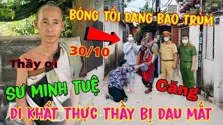 Sáng 30/10 Sư Minh Tuệ Đi Khất Thực Bất Ngờ " Thầy Bị Đau Mắt " Bóng Tối Đang Bao Trùm Thầy