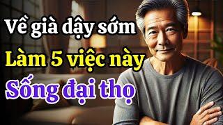 Tuổi già dậy sớm làm được 5 việc này sống thọ trên 100 tuổi