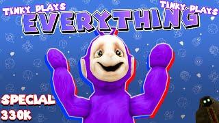 Tinky Winky Plays: EVERYTHING! (330k SPECIAL)