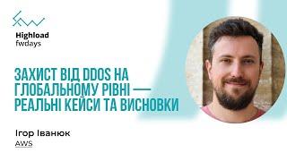 Захист від DDoS на глобальному рівні — реальні кейси та висновки - Ігор Іванюк [Fwdays Highload]