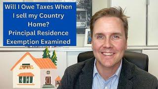 Will I Owe Taxes When I sell my Country Home? Principal Residence Exemption Examined